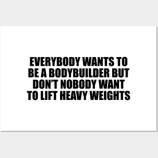 Everybody wants to be a bodybuilder but don’t nobody want to lift heavy weights Posters and Art